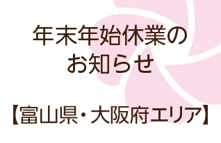 年末年始休業のお知らせ|富山県-大阪府エリア